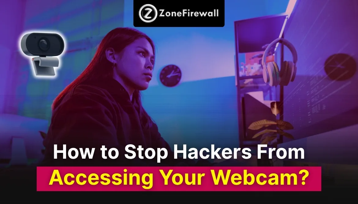 How to Stop Hackers From Accessing Your Webcam?